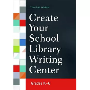 Create Your School Library Writing Center: Grades K–6