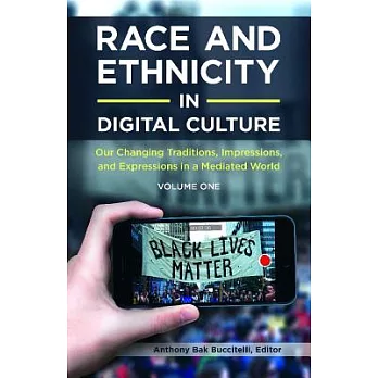 Race and Ethnicity in Digital Culture [2 Volumes]: Our Changing Traditions, Impressions, and Expressions in a Mediated World