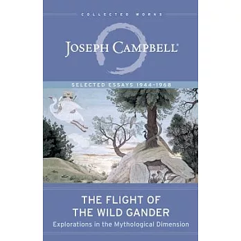 The Flight of the Wild Gander: Explorations in the Mythological Dimension:Selected Essays 1944-1968