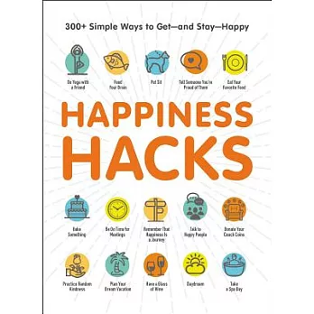 Happiness Hacks: 300+ Simple Ways to Get - and Stay - Happy