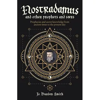 Nostradamus and Other Prophets and Seers: Prophecies and Secret Knowledge from Ancient Times to the Present Day
