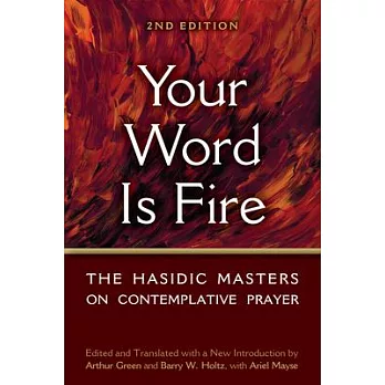 Your Word Is Fire: The Hasidic Masters on Contemplative Prayer