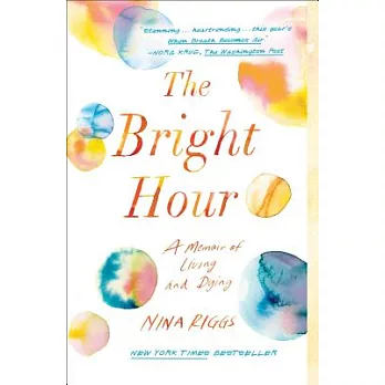 The Bright Hour: A Memoir of Living and Dying