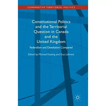 Constitutional Politics and the Territorial Question in Canada and the United Kingdom: Federalism and Devolution Compared