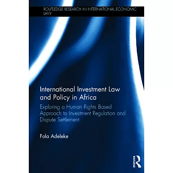 International Investment Law and Policy in Africa: Exploring a Human Rights Based Approach to Investment Regulation and Dispute Settlement