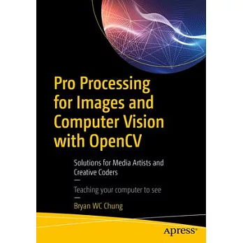 Pro Processing for Images and Computer Vision With Opencv: Solutions for Media Artists and Creative Coders