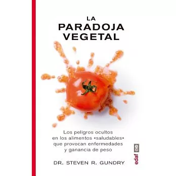 La paradoja vegetal / The Plant Paradox: Los Peligros Ocultos En Los Alimentos Saludables Que Provocan Enfermedades Y Ganancia D