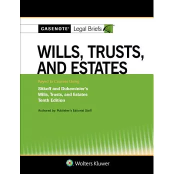 Casenote Legal Briefs for Wills, Trusts, and Estates Keyed to Sitkoff and Dukeminier