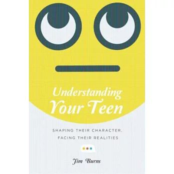 Understanding Your Teen: Shaping Their Character, Facing Their Realities