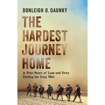 The Hardest Journey Home: A True Story of Loss and Duty During the Iraq War