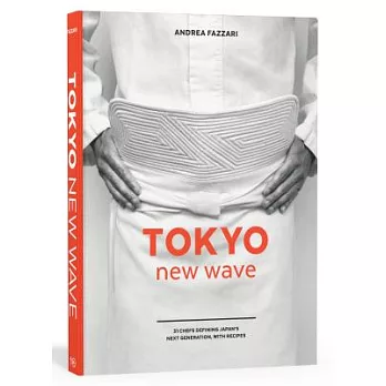Tokyo New Wave: 31 Chefs Defining Japan’s Next Generation, with Recipes [a Cookbook]