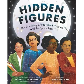 Hidden figures : the true story of four Black women and the space race / by Margot Lee Shetterly with Winifred Conkling ; illustrated by Laura Freeman.  Shetterly, Margot Lee, author.