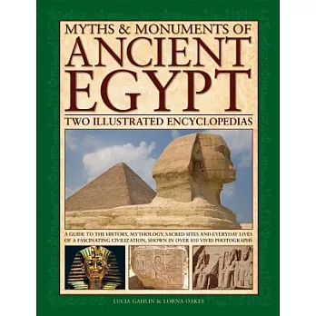 Myths & Monuments of Ancient Egypt: Two Illustrated Encyclopedias; a Guide to the History, Mythology, Sacred Sites and Everyday