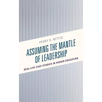 Assuming the Mantle of Leadership: Real-Life Case Studies in Higher Education