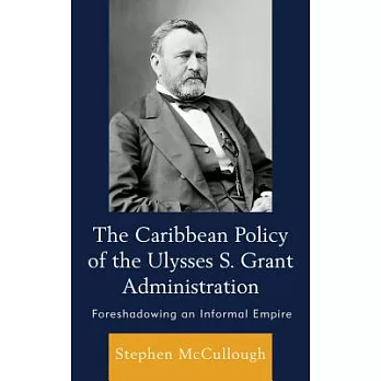 Caribbean Policy of the Ulysses S. Grant Administration: Foreshadowing an Informal Empire