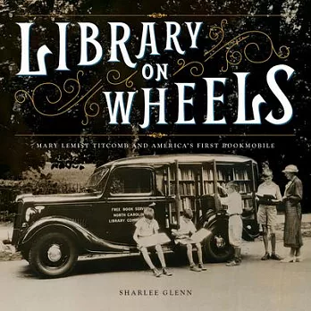 Library on Wheels: Mary Lemist Titcomb and America’s First Bookmobile