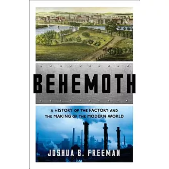 Behemoth: A History of the Factory and the Making of the Modern World