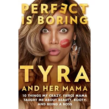 Perfect Is Boring: 10 Things My Crazy, Fierce Mama Taught Me about Beauty, Booty, and Being a Boss