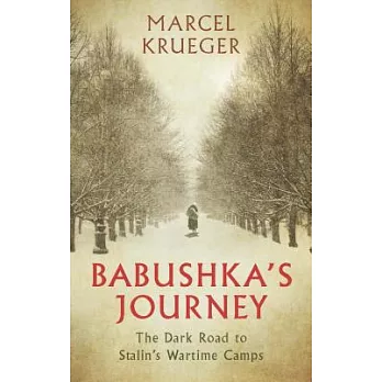 Babushka’s Journey: The Dark Road to Stalin’s Wartime Camps