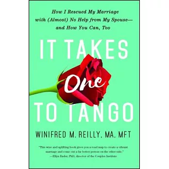 It Takes One to Tango: How I Rescued My Marriage with (Almost) No Help from My Spouse--And How You Can, Too