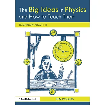The big ideas in physics and how to teach them : teaching physics 11-18 /