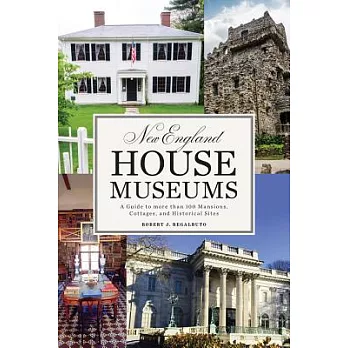 New England House Museums: A Guide to More Than 100 Mansions, Cottages, and Historical Sites