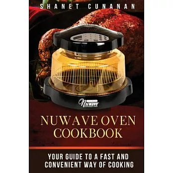 Nuwave Oven Cookbook: Your Guide to a Fast and Convenient Way of Cooking