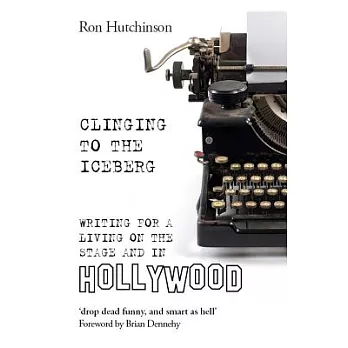 Clinging to the Iceberg: Writing for a Living on the Stage and in Hollywood