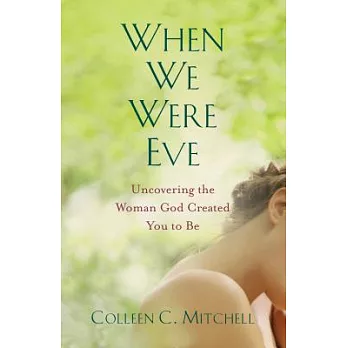 When We Were Eve: Uncovering the Woman God Created You to Be