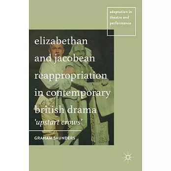 Elizabethan and Jacobean Reappropriation in Contemporary British Drama: ’upstart Crows’