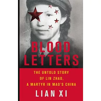 Blood Letters: The Untold Story of Lin Zhao, a Martyr in Mao’s China