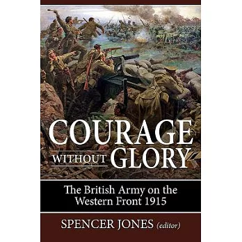 Courage Without Glory: The British Army on the Western Front 1915