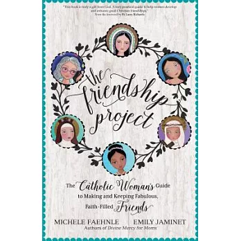 The Friendship Project: The Catholic Woman’s Guide to Making and Keeping Fabulous, Faith-Filled Friends