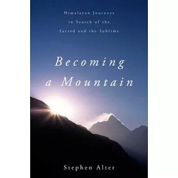 Becoming a Mountain: Himalayan Journeys in Search of the Sacred and the Sublime