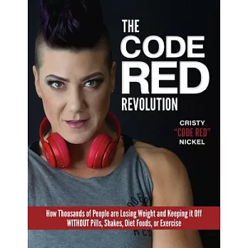 The Code Red Revolution: How Thousands of People Are Losing Weight and Keeping It Off Without Pills, Shakes, Diet Foods, or Exer