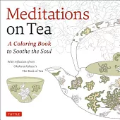Meditations on Tea: A Coloring Book to Soothe the Soul: With Reflections from Okakura Kakuzo’s The Book of Tea