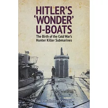 Hitler’s ’Wonder’ U-Boats: The Birth of the Cold War’s Hunter Killer Submarines
