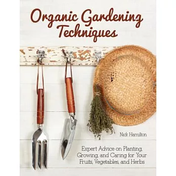 Organic Gardening Techniques: Expert Advice on Planting, Growing, and Caring for Your Fruits, Vegetables, and Herbs