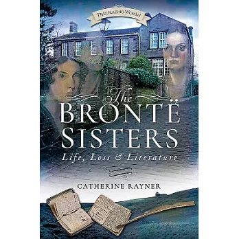 The Brontë Sisters: Life, Loss and Literature