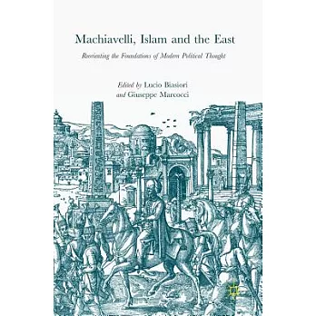 Machiavelli, Islam and the East: Reorienting the Foundations of Modern Political Thought