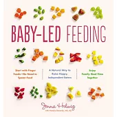 Baby-Led Feeding: A Natural Way to Raise Happy, Independent Eaters