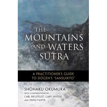 The Mountains and Waters Sutra: A Practitioner’s Guide to Dogen’s Sansuikyo