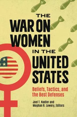 The War on Women in the United States: Beliefs, Tactics, and the Best Defenses