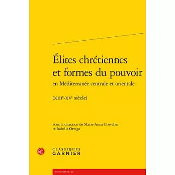 Elites Chretiennes Et Formes Du Pouvoir En Mediterranee Centrale Et Orientale: XIIIe-XVe Siecle