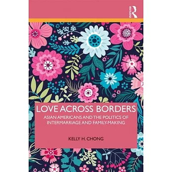 Love Across Borders: Asian Americans and the Politics of Intermarriage and Family-Making