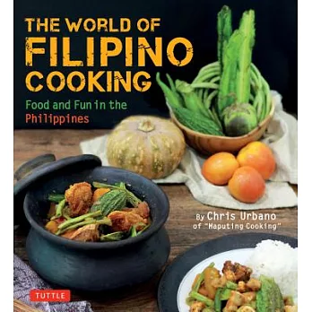The World of Filipino Cooking: Food and Fun in the Philippines by Chris Urbano of ＂maputing Cooking＂ (Over 90 Recipes)