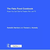 The Fake Food Cookbook: Props You Can’t Eat for Theatre, Film, and TV