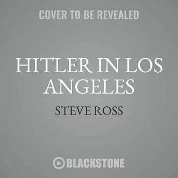 Hitler in Los Angeles: How Jews Foiled Nazi Plots Against Hollywood and America