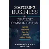 Mastering Business for Strategic Communicators: Insights and Advice from the C-Suite of Leading Brands