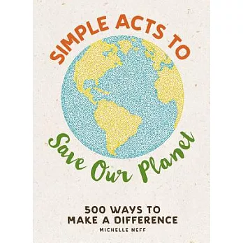Simple Acts to Save Our Planet: 500 Ways to Make a Difference